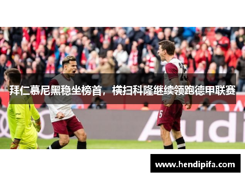 拜仁慕尼黑稳坐榜首，横扫科隆继续领跑德甲联赛