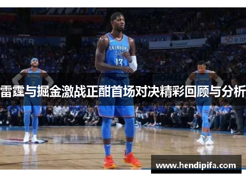 雷霆与掘金激战正酣首场对决精彩回顾与分析