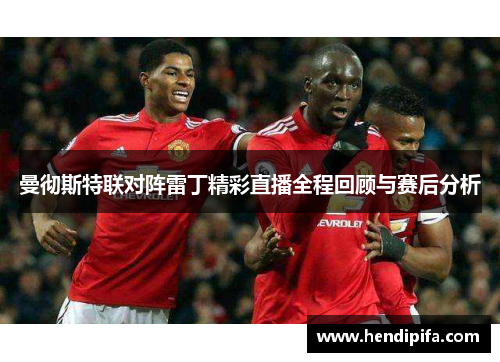 曼彻斯特联对阵雷丁精彩直播全程回顾与赛后分析