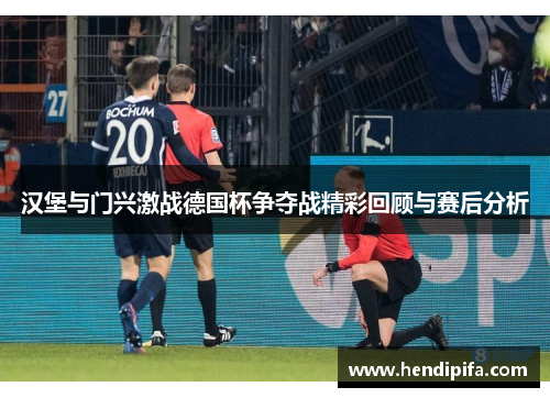 汉堡与门兴激战德国杯争夺战精彩回顾与赛后分析