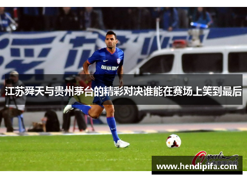 江苏舜天与贵州茅台的精彩对决谁能在赛场上笑到最后