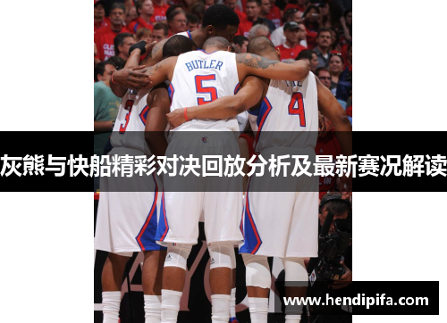 灰熊与快船精彩对决回放分析及最新赛况解读