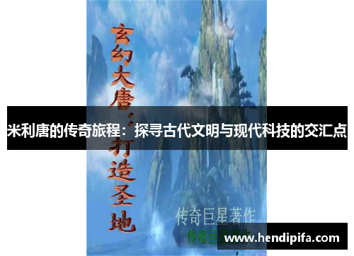 米利唐的传奇旅程：探寻古代文明与现代科技的交汇点